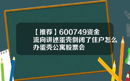 【推荐】600749资金流向讲述蛋壳倒闭了住户怎么办蛋壳公寓股票会