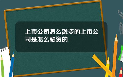 上市公司怎么融资的上市公司是怎么融资的