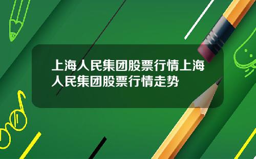 上海人民集团股票行情上海人民集团股票行情走势