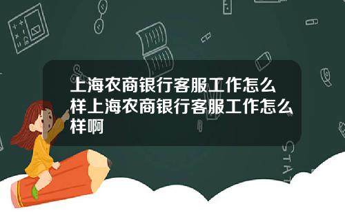 上海农商银行客服工作怎么样上海农商银行客服工作怎么样啊