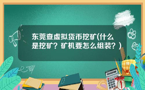 东莞查虚拟货币挖矿(什么是挖矿？矿机要怎么组装？)