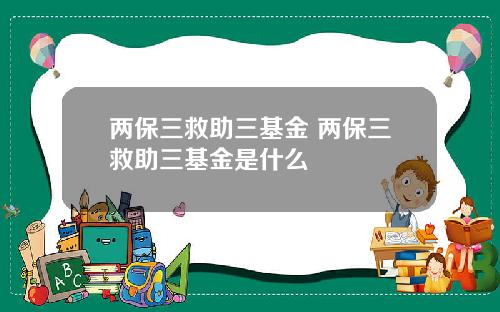 两保三救助三基金 两保三救助三基金是什么