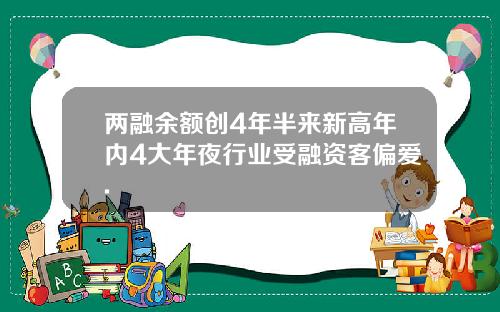 两融余额创4年半来新高年内4大年夜行业受融资客偏爱.