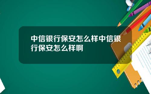 中信银行保安怎么样中信银行保安怎么样啊