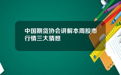 中国期货协会讲解本周股市行情三大猜想