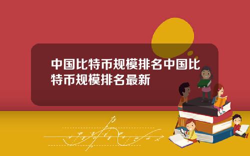 中国比特币规模排名中国比特币规模排名最新