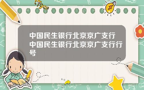 中国民生银行北京京广支行中国民生银行北京京广支行行号