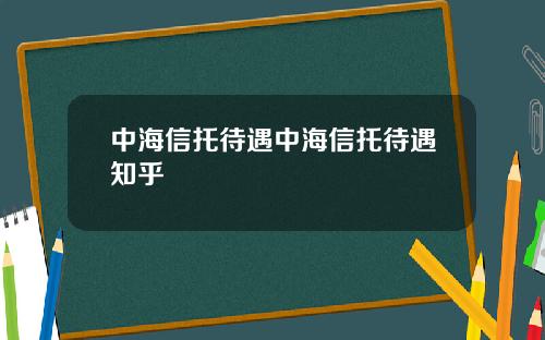 中海信托待遇中海信托待遇知乎