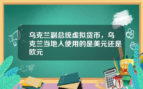 乌克兰副总统虚拟货币，乌克兰当地人使用的是美元还是欧元