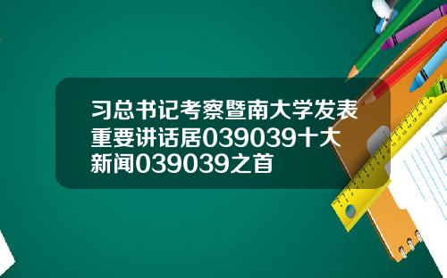 习总书记考察暨南大学发表重要讲话居039039十大新闻039039之首