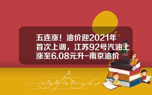 五连涨！油价迎2021年首次上调，江苏92号汽油上涨至6.08元升-南京油价多少一升