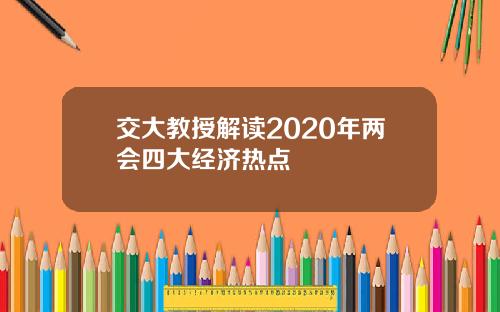 交大教授解读2020年两会四大经济热点