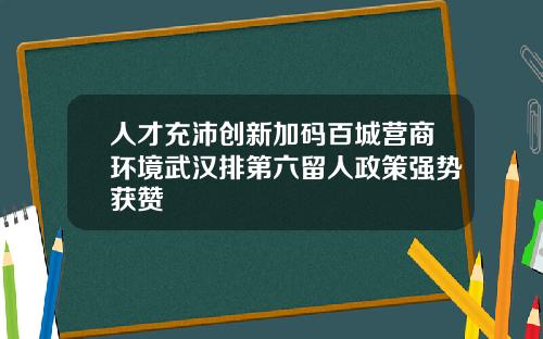 人才充沛创新加码百城营商环境武汉排第六留人政策强势获赞