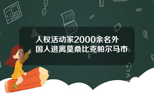 人权活动家2000余名外国人逃离莫桑比克帕尔马市