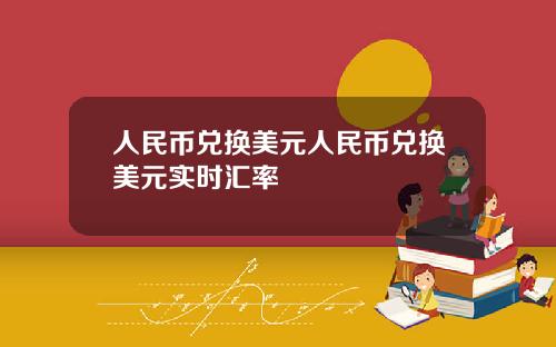 人民币兑换美元人民币兑换美元实时汇率