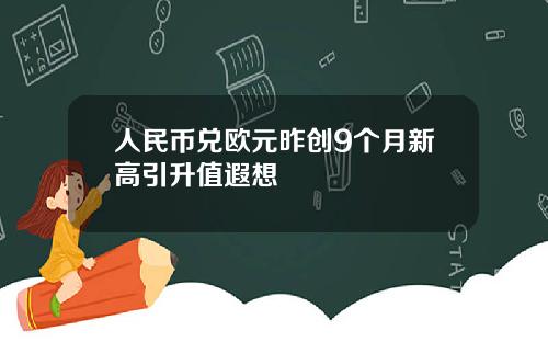 人民币兑欧元昨创9个月新高引升值遐想