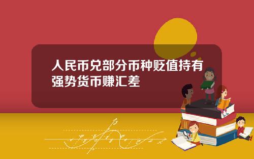 人民币兑部分币种贬值持有强势货币赚汇差