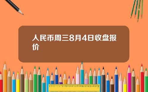 人民币周三8月4日收盘报价