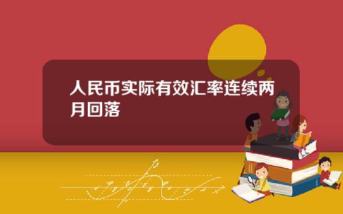 人民币实际有效汇率连续两月回落