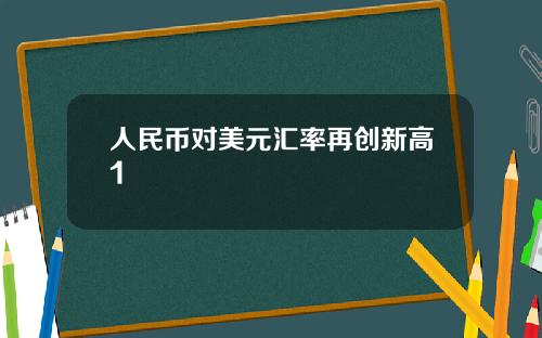 人民币对美元汇率再创新高1