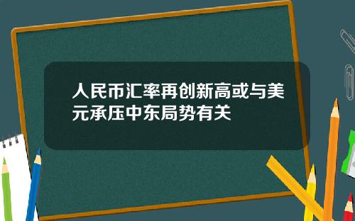 人民币汇率再创新高或与美元承压中东局势有关