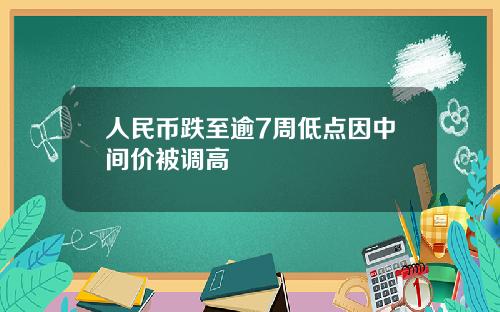 人民币跌至逾7周低点因中间价被调高