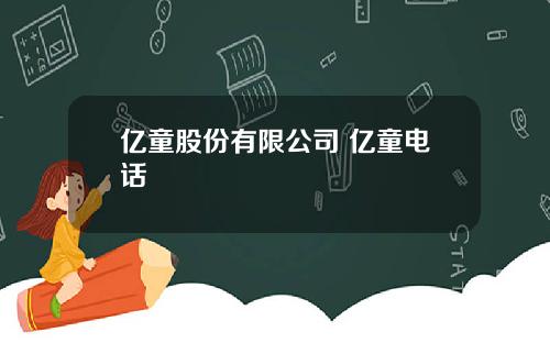 亿童股份有限公司 亿童电话