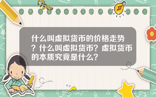 什么叫虚拟货币的价格走势？什么叫虚拟货币？虚拟货币的本质究竟是什么？