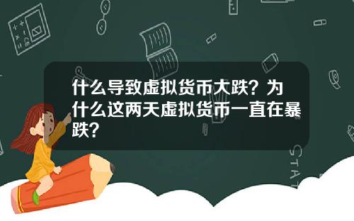 什么导致虚拟货币大跌？为什么这两天虚拟货币一直在暴跌？