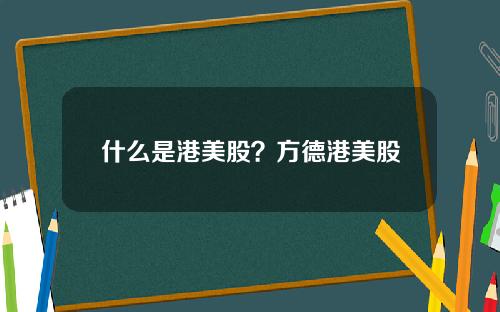 什么是港美股？方德港美股