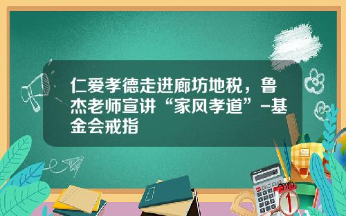 仁爱孝德走进廊坊地税，鲁杰老师宣讲“家风孝道”-基金会戒指