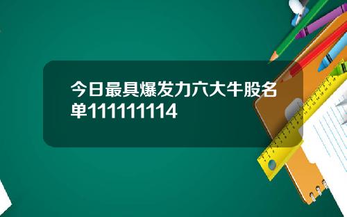 今日最具爆发力六大牛股名单111111114