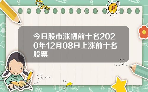 今日股市涨幅前十名2020年12月08日上涨前十名股票