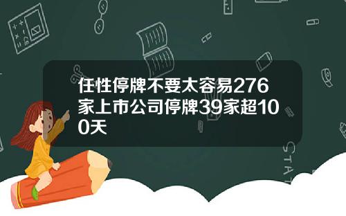 任性停牌不要太容易276家上市公司停牌39家超100天