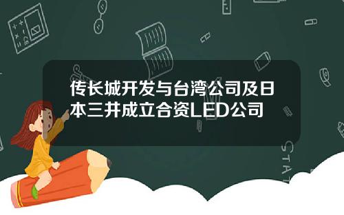 传长城开发与台湾公司及日本三井成立合资LED公司