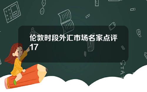 伦敦时段外汇市场名家点评17