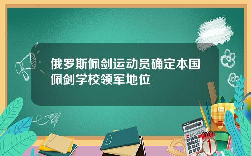 俄罗斯佩剑运动员确定本国佩剑学校领军地位