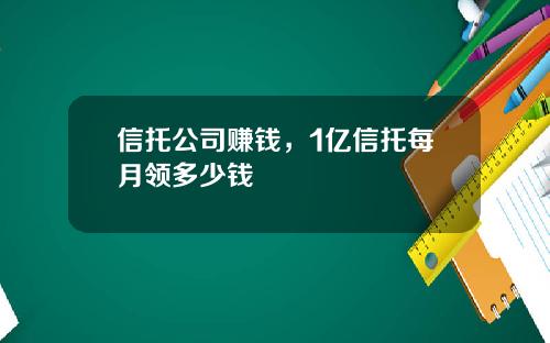 信托公司赚钱，1亿信托每月领多少钱