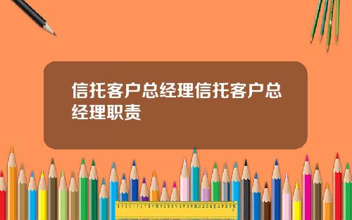 信托客户总经理信托客户总经理职责