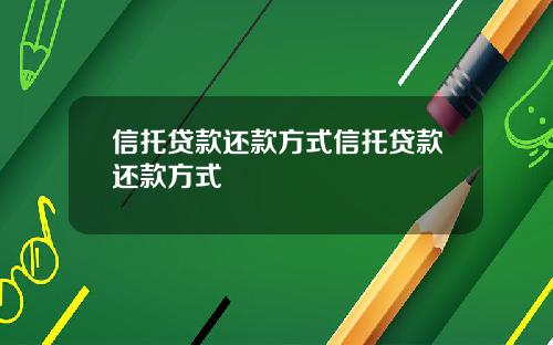 信托贷款还款方式信托贷款还款方式