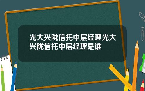 光大兴陇信托中层经理光大兴陇信托中层经理是谁