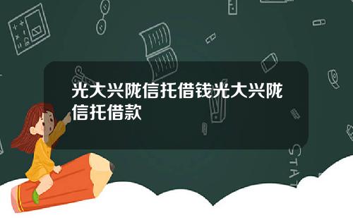 光大兴陇信托借钱光大兴陇信托借款