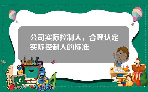 公司实际控制人，合理认定实际控制人的标准