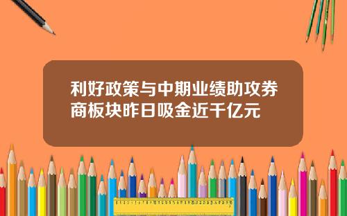 利好政策与中期业绩助攻券商板块昨日吸金近千亿元