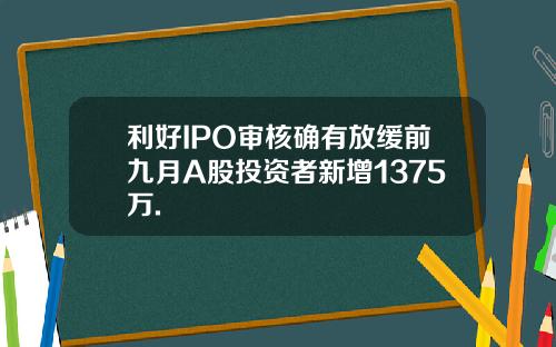 利好IPO审核确有放缓前九月A股投资者新增1375万.