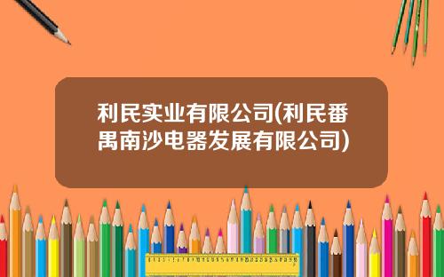 利民实业有限公司(利民番禺南沙电器发展有限公司)