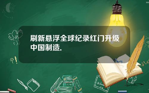 刷新悬浮全球纪录红门升级中国制造.