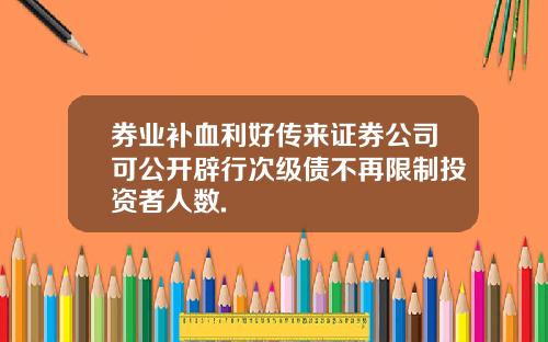 券业补血利好传来证券公司可公开辟行次级债不再限制投资者人数.