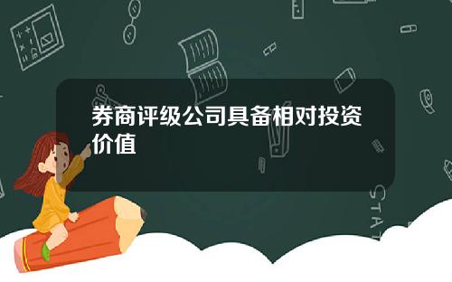 券商评级公司具备相对投资价值