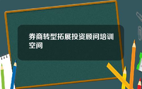 券商转型拓展投资顾问培训空间